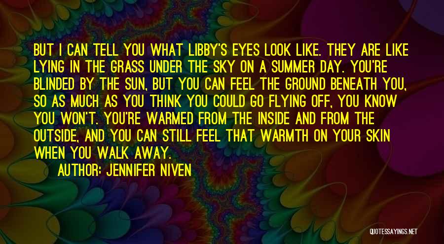 Jennifer Niven Quotes: But I Can Tell You What Libby's Eyes Look Like. They Are Like Lying In The Grass Under The Sky