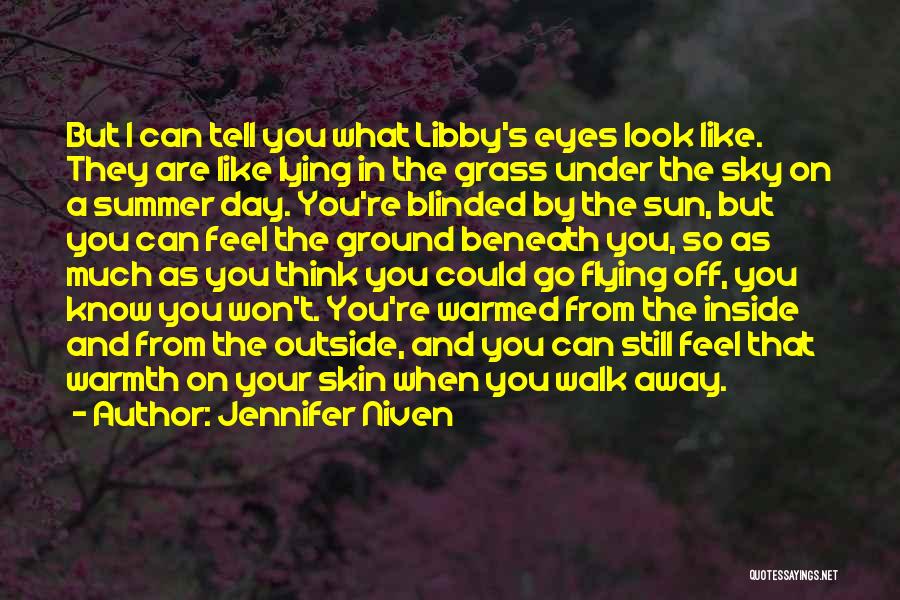 Jennifer Niven Quotes: But I Can Tell You What Libby's Eyes Look Like. They Are Like Lying In The Grass Under The Sky