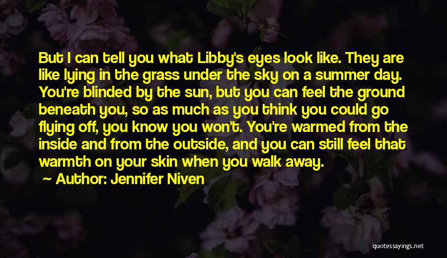 Jennifer Niven Quotes: But I Can Tell You What Libby's Eyes Look Like. They Are Like Lying In The Grass Under The Sky