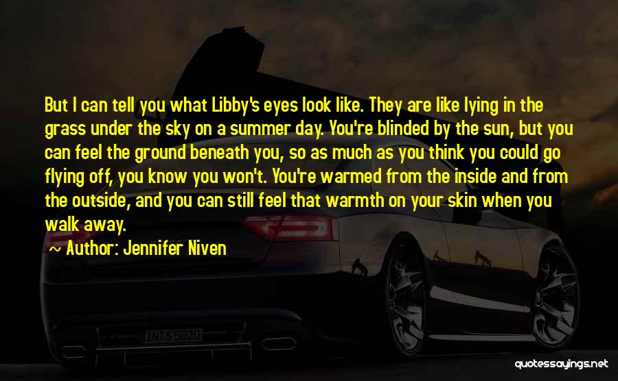 Jennifer Niven Quotes: But I Can Tell You What Libby's Eyes Look Like. They Are Like Lying In The Grass Under The Sky