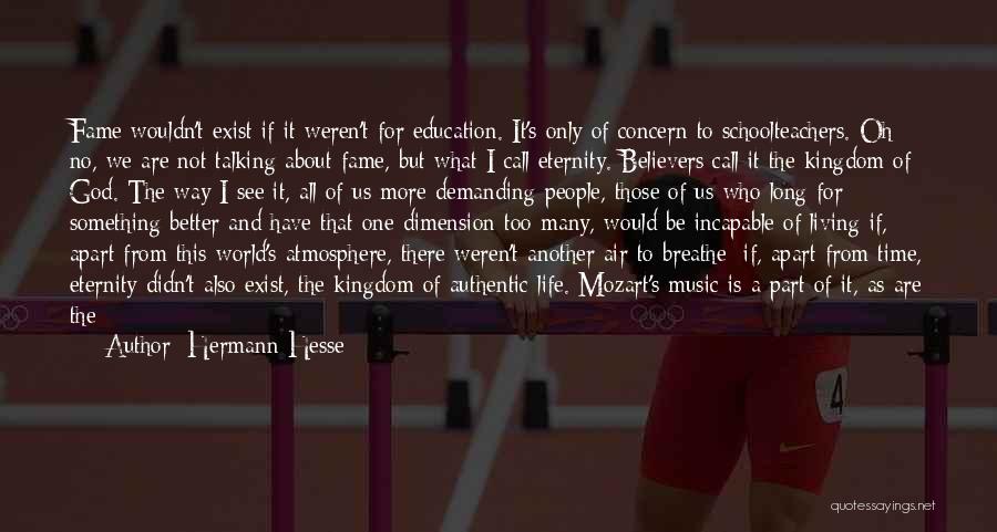 Hermann Hesse Quotes: Fame Wouldn't Exist If It Weren't For Education. It's Only Of Concern To Schoolteachers. Oh No, We Are Not Talking