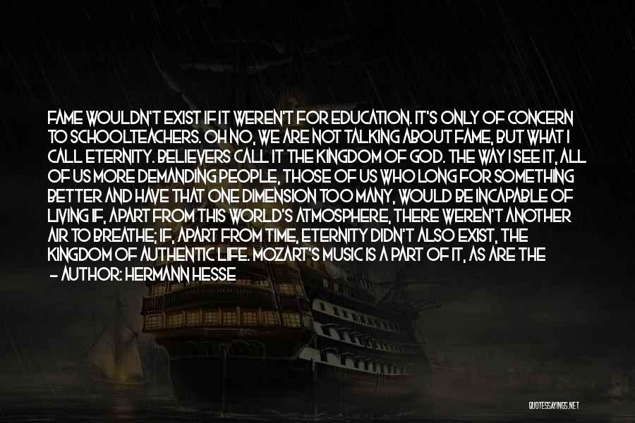 Hermann Hesse Quotes: Fame Wouldn't Exist If It Weren't For Education. It's Only Of Concern To Schoolteachers. Oh No, We Are Not Talking