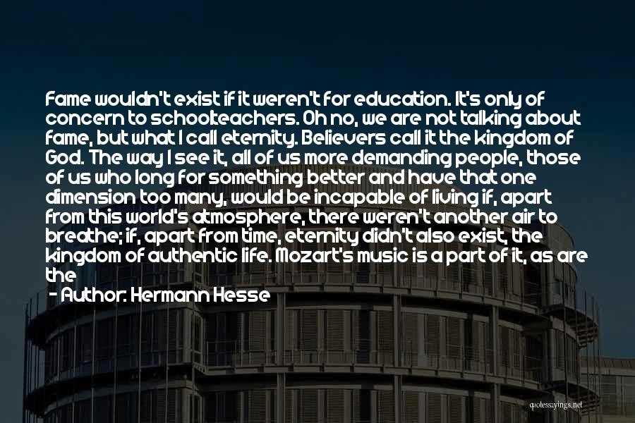 Hermann Hesse Quotes: Fame Wouldn't Exist If It Weren't For Education. It's Only Of Concern To Schoolteachers. Oh No, We Are Not Talking