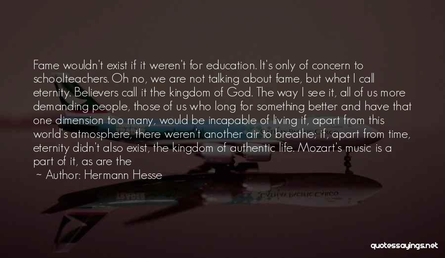 Hermann Hesse Quotes: Fame Wouldn't Exist If It Weren't For Education. It's Only Of Concern To Schoolteachers. Oh No, We Are Not Talking