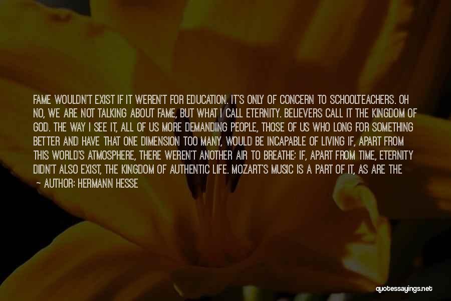 Hermann Hesse Quotes: Fame Wouldn't Exist If It Weren't For Education. It's Only Of Concern To Schoolteachers. Oh No, We Are Not Talking