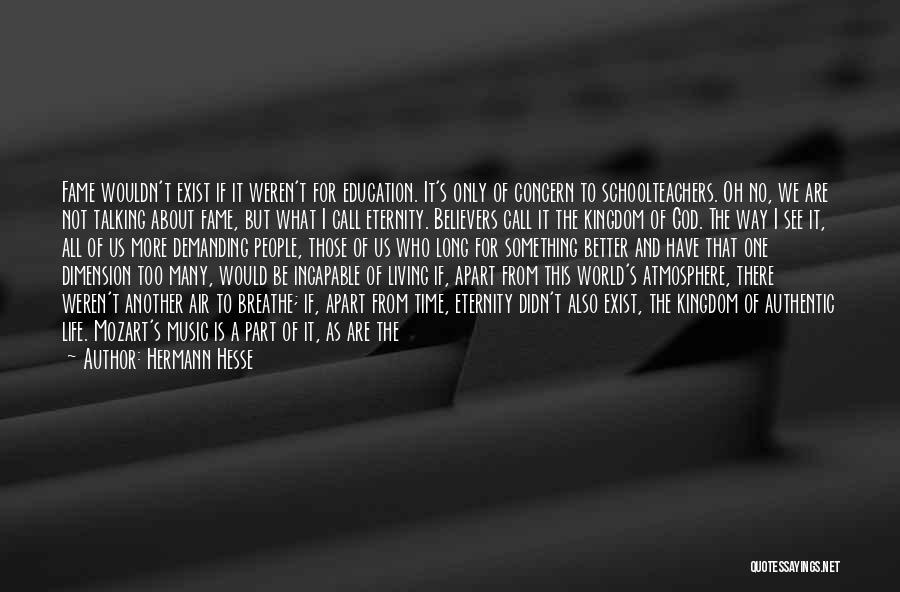 Hermann Hesse Quotes: Fame Wouldn't Exist If It Weren't For Education. It's Only Of Concern To Schoolteachers. Oh No, We Are Not Talking