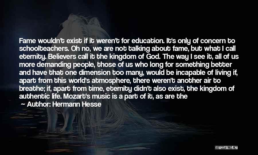 Hermann Hesse Quotes: Fame Wouldn't Exist If It Weren't For Education. It's Only Of Concern To Schoolteachers. Oh No, We Are Not Talking