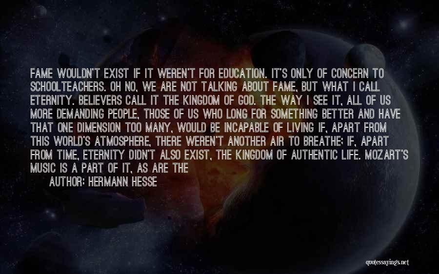 Hermann Hesse Quotes: Fame Wouldn't Exist If It Weren't For Education. It's Only Of Concern To Schoolteachers. Oh No, We Are Not Talking