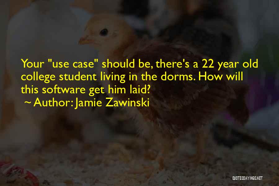 Jamie Zawinski Quotes: Your Use Case Should Be, There's A 22 Year Old College Student Living In The Dorms. How Will This Software