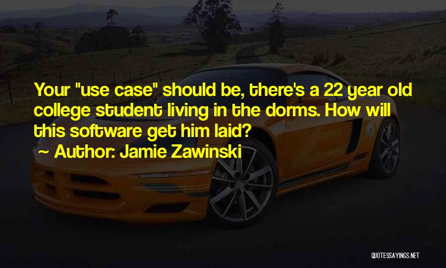 Jamie Zawinski Quotes: Your Use Case Should Be, There's A 22 Year Old College Student Living In The Dorms. How Will This Software