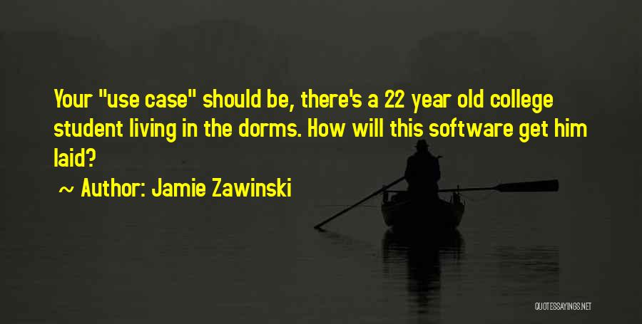 Jamie Zawinski Quotes: Your Use Case Should Be, There's A 22 Year Old College Student Living In The Dorms. How Will This Software