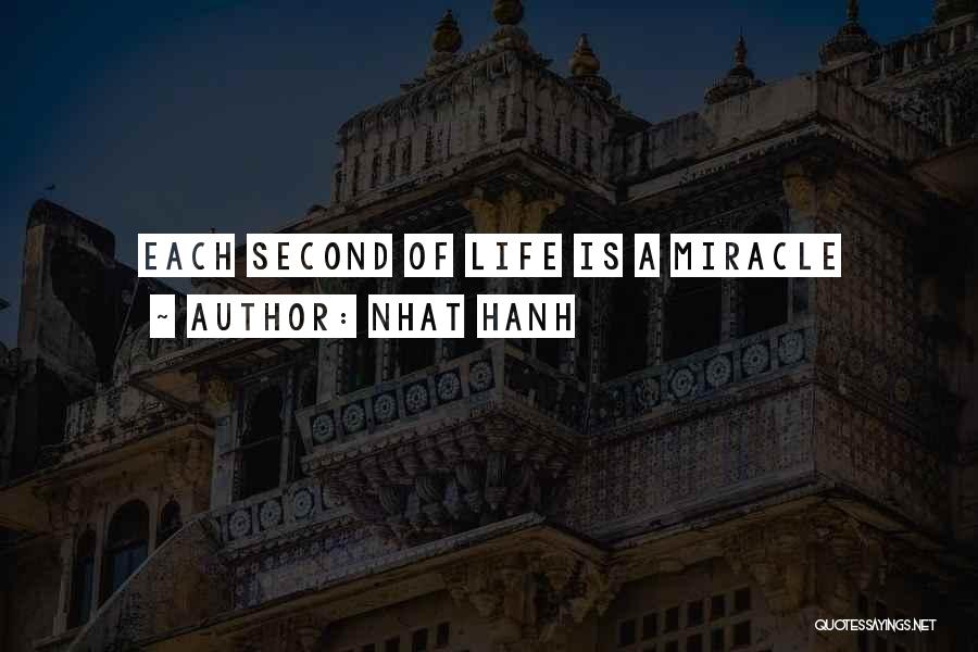 Nhat Hanh Quotes: Each Second Of Life Is A Miracle