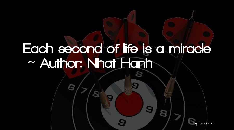 Nhat Hanh Quotes: Each Second Of Life Is A Miracle