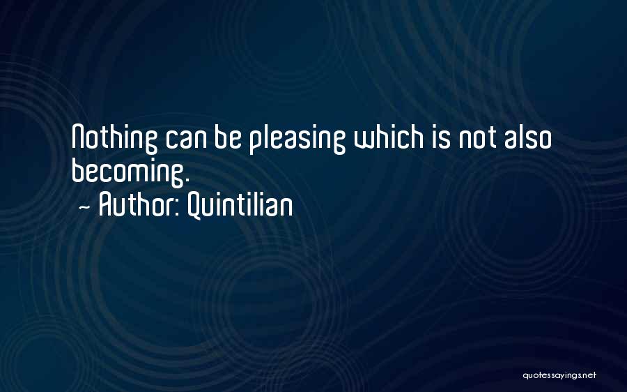 Quintilian Quotes: Nothing Can Be Pleasing Which Is Not Also Becoming.