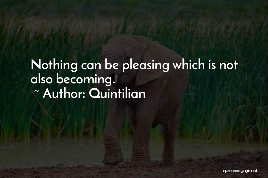 Quintilian Quotes: Nothing Can Be Pleasing Which Is Not Also Becoming.