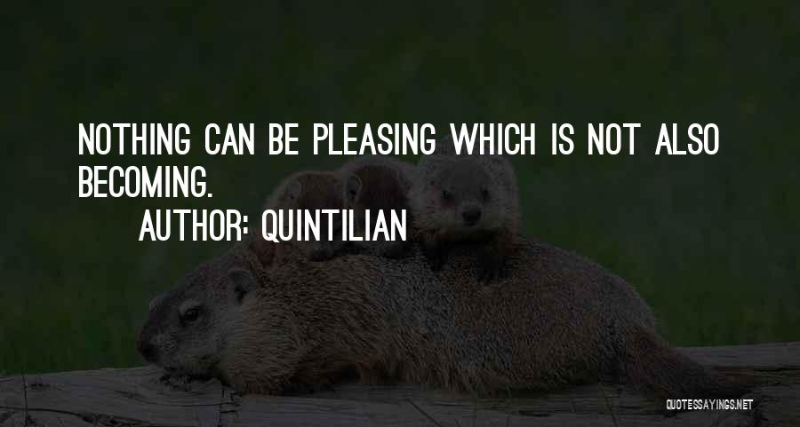 Quintilian Quotes: Nothing Can Be Pleasing Which Is Not Also Becoming.