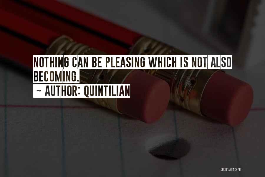 Quintilian Quotes: Nothing Can Be Pleasing Which Is Not Also Becoming.