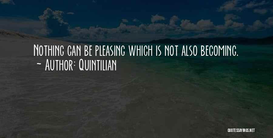 Quintilian Quotes: Nothing Can Be Pleasing Which Is Not Also Becoming.