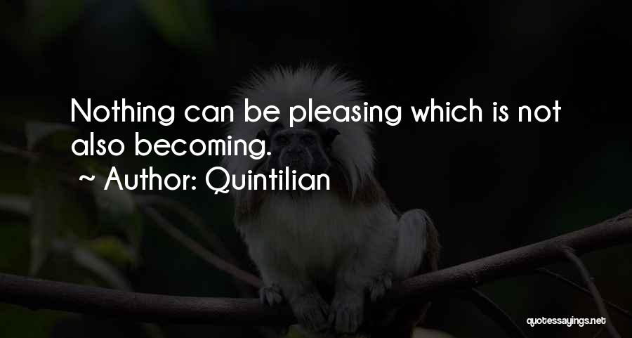 Quintilian Quotes: Nothing Can Be Pleasing Which Is Not Also Becoming.