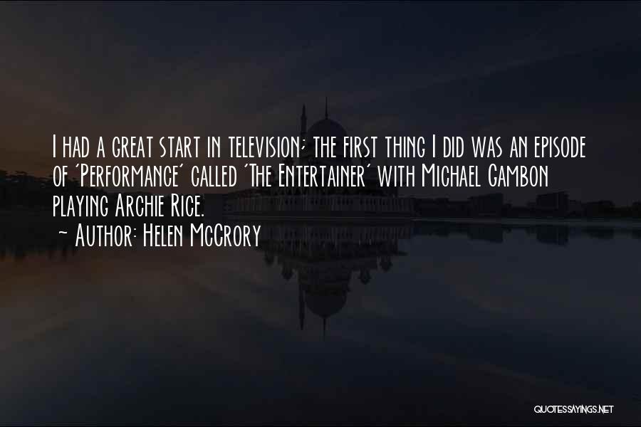 Helen McCrory Quotes: I Had A Great Start In Television; The First Thing I Did Was An Episode Of 'performance' Called 'the Entertainer'