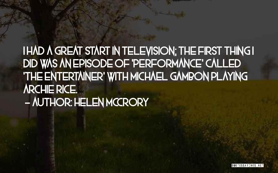 Helen McCrory Quotes: I Had A Great Start In Television; The First Thing I Did Was An Episode Of 'performance' Called 'the Entertainer'