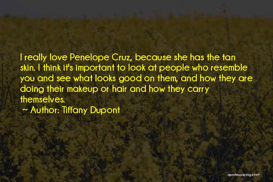 Tiffany Dupont Quotes: I Really Love Penelope Cruz, Because She Has The Tan Skin. I Think It's Important To Look At People Who