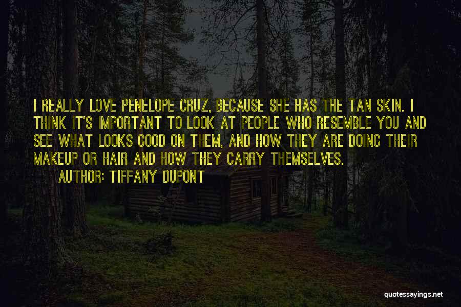Tiffany Dupont Quotes: I Really Love Penelope Cruz, Because She Has The Tan Skin. I Think It's Important To Look At People Who