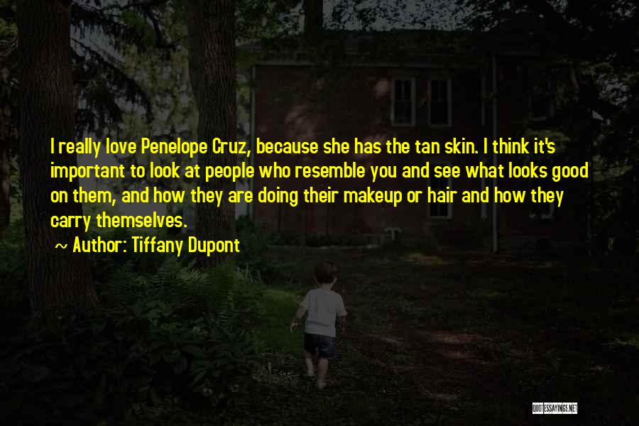 Tiffany Dupont Quotes: I Really Love Penelope Cruz, Because She Has The Tan Skin. I Think It's Important To Look At People Who