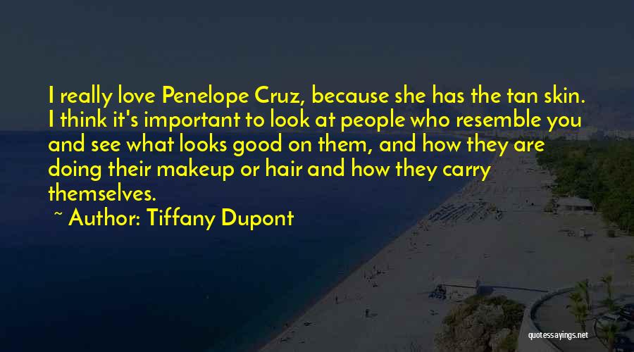 Tiffany Dupont Quotes: I Really Love Penelope Cruz, Because She Has The Tan Skin. I Think It's Important To Look At People Who