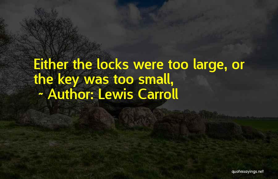 Lewis Carroll Quotes: Either The Locks Were Too Large, Or The Key Was Too Small,