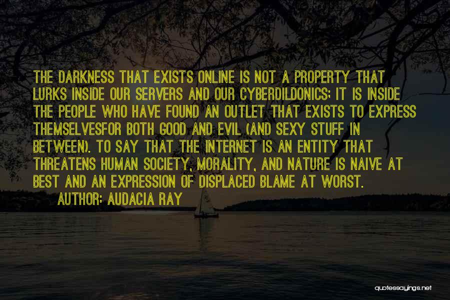 Audacia Ray Quotes: The Darkness That Exists Online Is Not A Property That Lurks Inside Our Servers And Our Cyberdildonics; It Is Inside