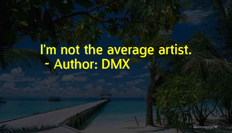DMX Quotes: I'm Not The Average Artist.