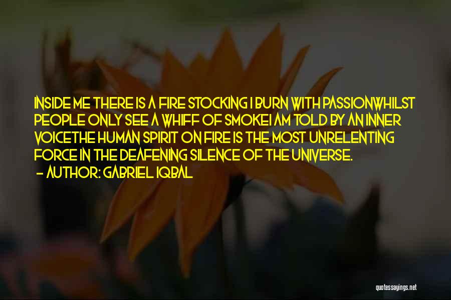 Gabriel Iqbal Quotes: Inside Me There Is A Fire Stocking I Burn With Passionwhilst People Only See A Whiff Of Smokei Am Told