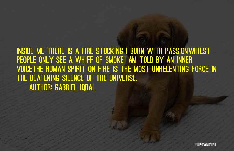 Gabriel Iqbal Quotes: Inside Me There Is A Fire Stocking I Burn With Passionwhilst People Only See A Whiff Of Smokei Am Told