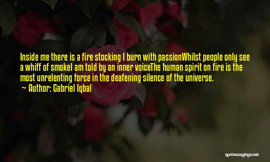 Gabriel Iqbal Quotes: Inside Me There Is A Fire Stocking I Burn With Passionwhilst People Only See A Whiff Of Smokei Am Told