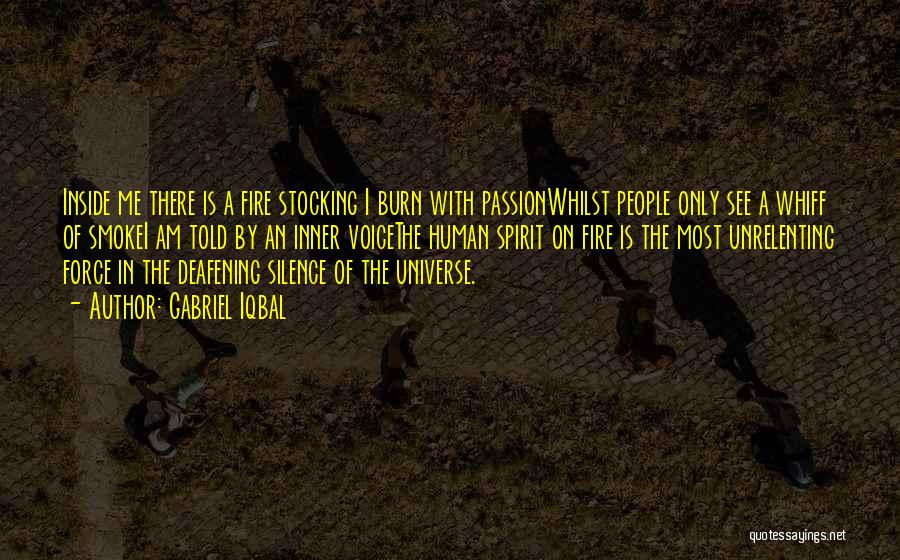 Gabriel Iqbal Quotes: Inside Me There Is A Fire Stocking I Burn With Passionwhilst People Only See A Whiff Of Smokei Am Told