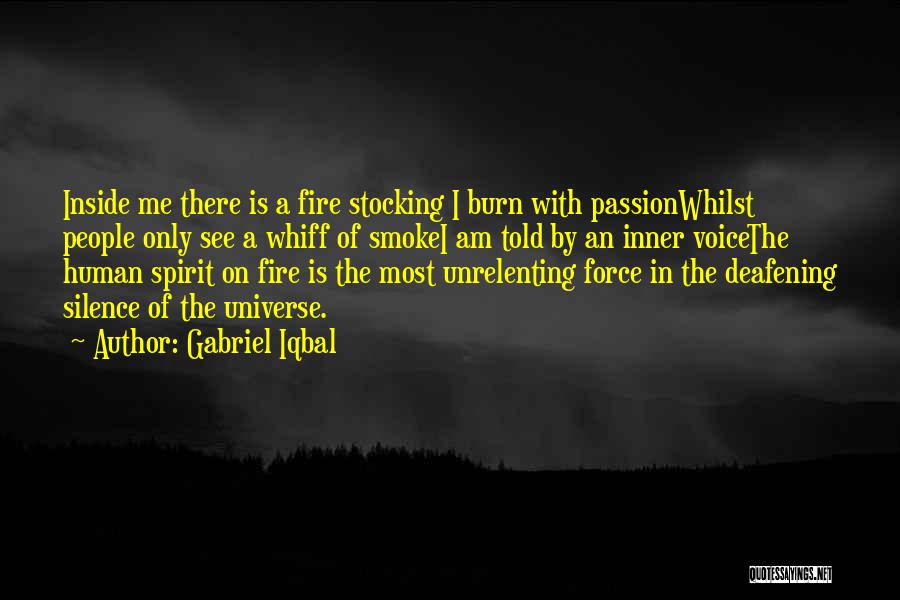 Gabriel Iqbal Quotes: Inside Me There Is A Fire Stocking I Burn With Passionwhilst People Only See A Whiff Of Smokei Am Told