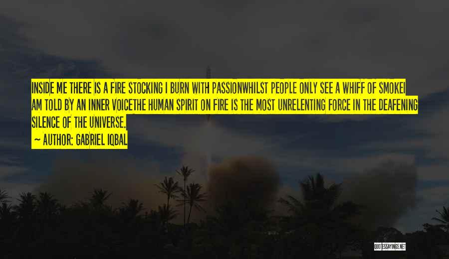 Gabriel Iqbal Quotes: Inside Me There Is A Fire Stocking I Burn With Passionwhilst People Only See A Whiff Of Smokei Am Told