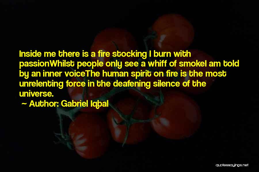 Gabriel Iqbal Quotes: Inside Me There Is A Fire Stocking I Burn With Passionwhilst People Only See A Whiff Of Smokei Am Told