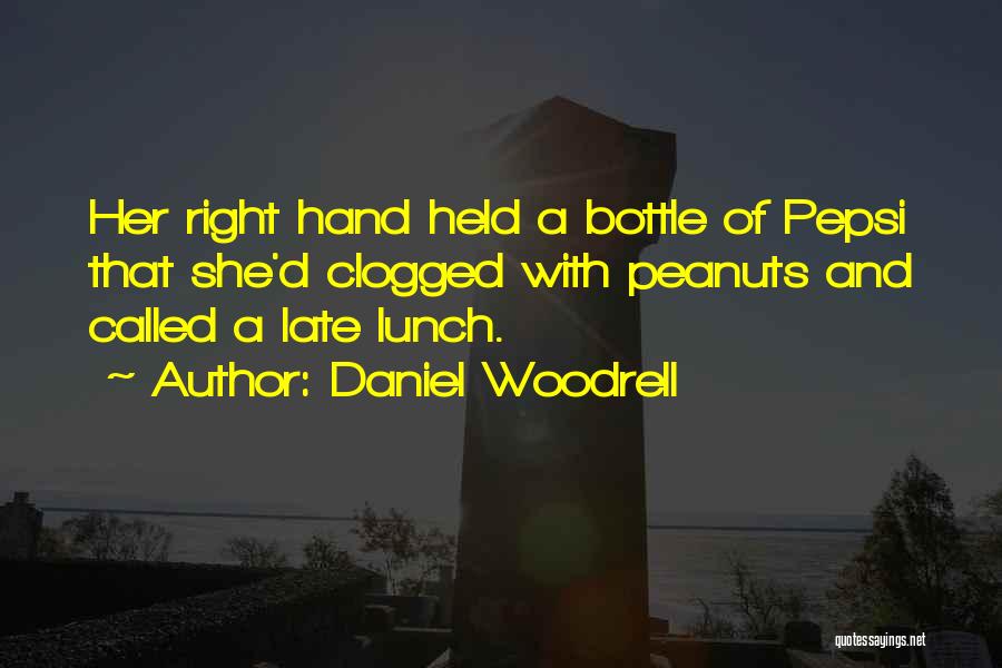 Daniel Woodrell Quotes: Her Right Hand Held A Bottle Of Pepsi That She'd Clogged With Peanuts And Called A Late Lunch.