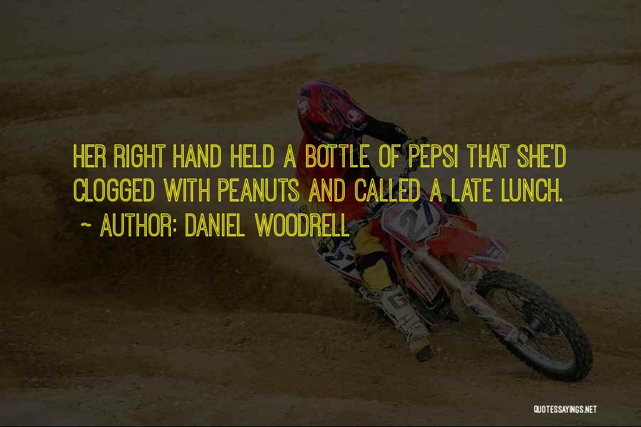 Daniel Woodrell Quotes: Her Right Hand Held A Bottle Of Pepsi That She'd Clogged With Peanuts And Called A Late Lunch.