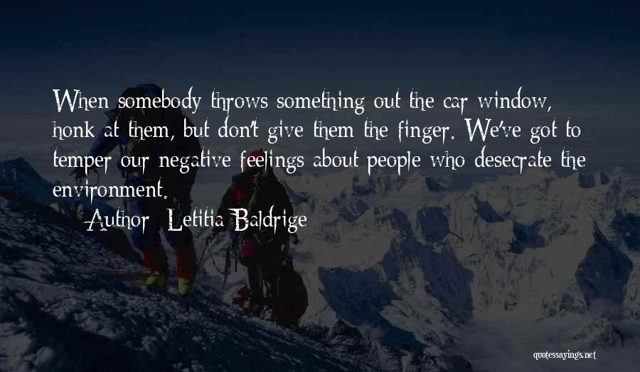 Letitia Baldrige Quotes: When Somebody Throws Something Out The Car Window, Honk At Them, But Don't Give Them The Finger. We've Got To