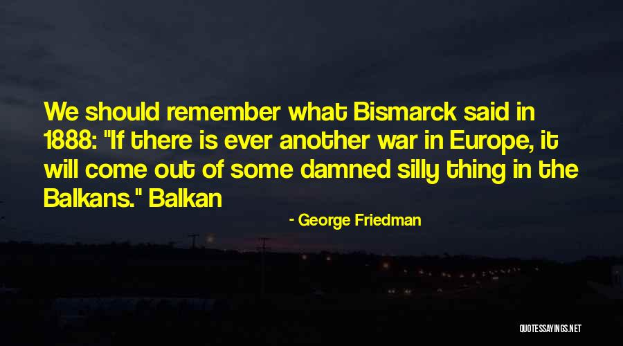1888 O Quotes By George Friedman 1888 O Quotes By George Friedman