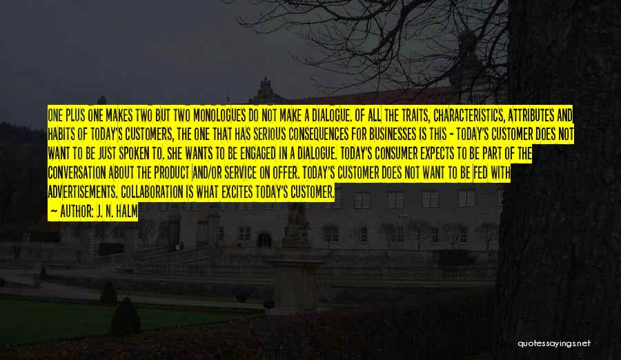 J. N. HALM Quotes: One Plus One Makes Two But Two Monologues Do Not Make A Dialogue. Of All The Traits, Characteristics, Attributes And