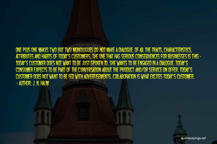 J. N. HALM Quotes: One Plus One Makes Two But Two Monologues Do Not Make A Dialogue. Of All The Traits, Characteristics, Attributes And