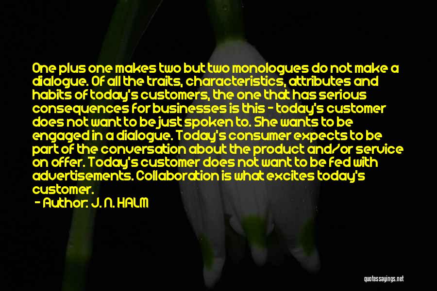 J. N. HALM Quotes: One Plus One Makes Two But Two Monologues Do Not Make A Dialogue. Of All The Traits, Characteristics, Attributes And