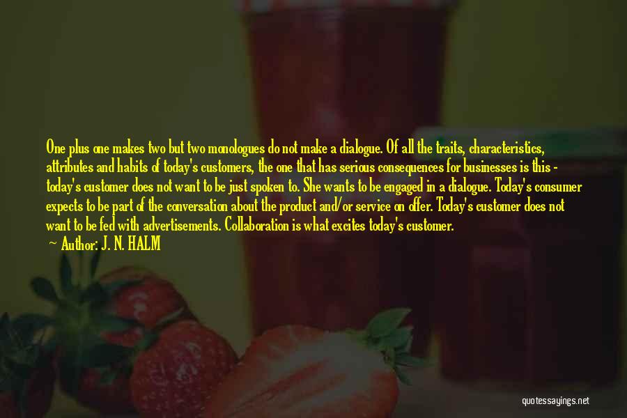 J. N. HALM Quotes: One Plus One Makes Two But Two Monologues Do Not Make A Dialogue. Of All The Traits, Characteristics, Attributes And