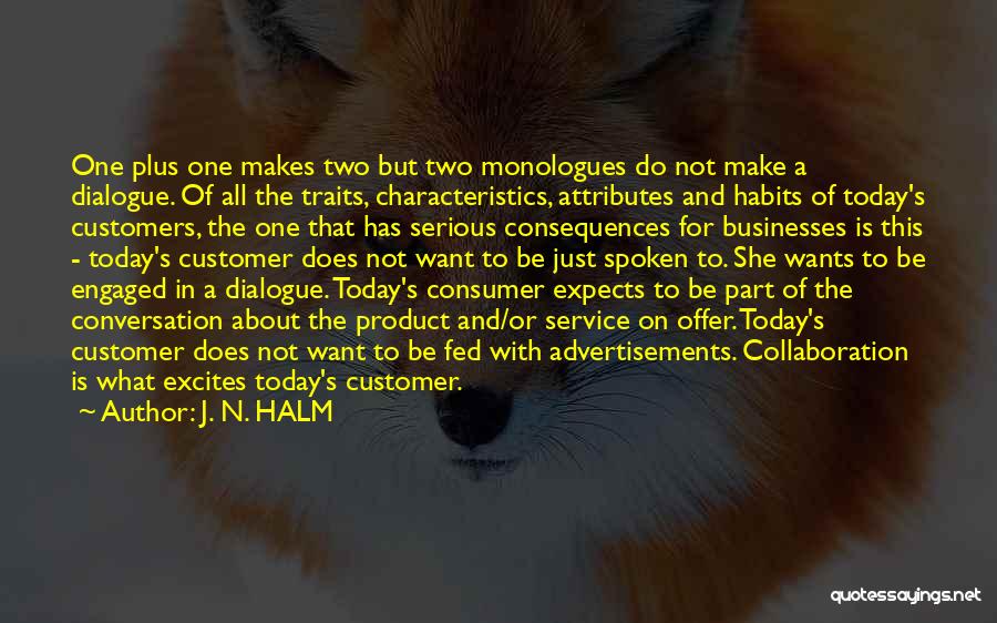 J. N. HALM Quotes: One Plus One Makes Two But Two Monologues Do Not Make A Dialogue. Of All The Traits, Characteristics, Attributes And