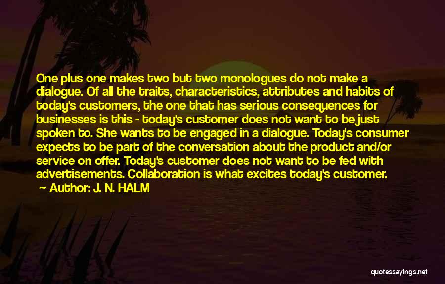 J. N. HALM Quotes: One Plus One Makes Two But Two Monologues Do Not Make A Dialogue. Of All The Traits, Characteristics, Attributes And