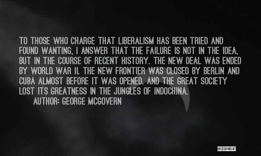 George McGovern Quotes: To Those Who Charge That Liberalism Has Been Tried And Found Wanting, I Answer That The Failure Is Not In